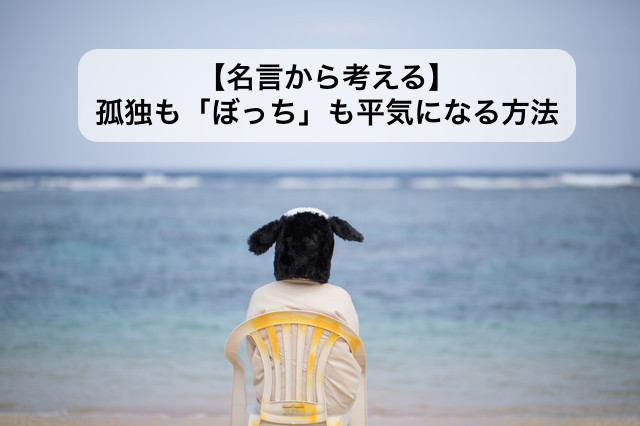 名言から考える 孤独も ぼっち も平気になる方法 日本一わかりやすく瞑想を学べるブログサイト